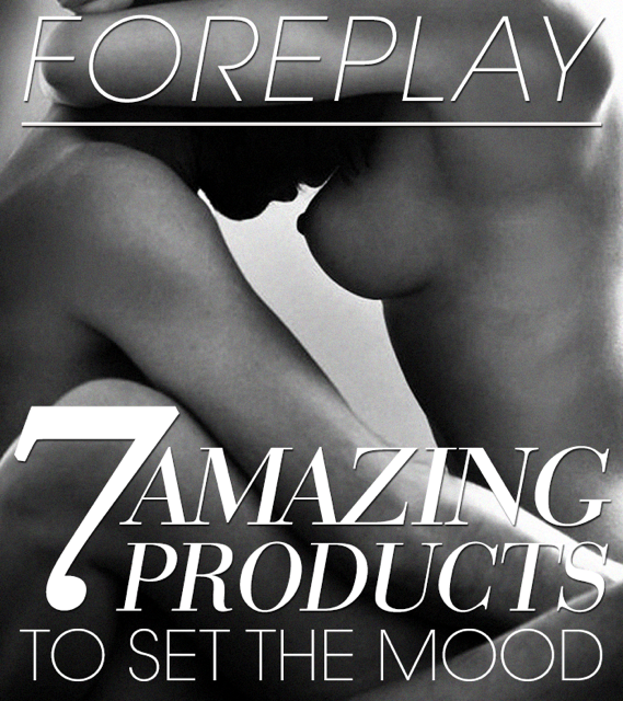 FOREPLAY: 7 Amazing Products To Set The Mood
